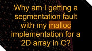 Why am I getting a segmentation fault with my malloc implementation for a 2D array in C [upl. by Accissej]