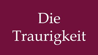 How to Pronounce Die Traurigkeit The Sadness Correctly in German [upl. by Lissak264]