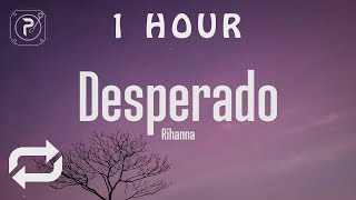 1 HOUR 🕐  Desperado  Rihanna Lyrics [upl. by Snoddy]