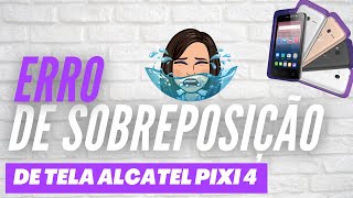 Como Resolver Erro de Sobreposição de Tela ALCATEL PIXI 4 Android 60 Marshmallow [upl. by Toomin]