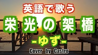 【英語で歌う】栄光の架橋 Short Ver  ゆず Cover by Castro aka NORR 歌詞付き [upl. by Jacquenetta]