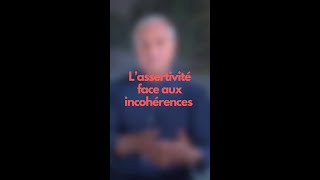 Lassertivité face aux incohérences [upl. by Canning448]