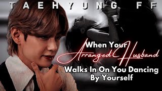 TAEHYUNG FF  Your Arranged Husband Walks In On You Dancing By Yourself  Oneshot  KTH FF [upl. by Old]