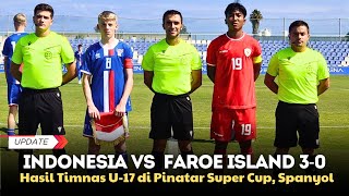 HASIL TIMNAS INDONESIA U17 VS FAROE ISLAND DI LAGA PINATAR SUPER CUP 2024 SPANYOL BERAKHIR 30 [upl. by Zipah615]