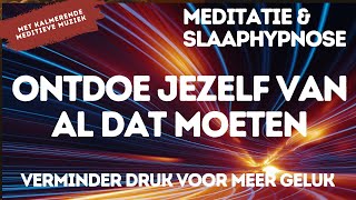 Meditatie amp Slaaphypnose  Minder Moeten van Jezelf  Verminder Druk voor Meer Geluk forsleep [upl. by Anavoj]