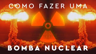 Como Fazer uma Bomba Nuclear [upl. by Tnecnivleahcim]