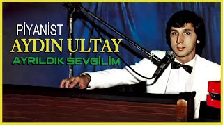 Piyanist Aydın Ultay  Ayrıldık Sevgilim [upl. by Marilyn560]