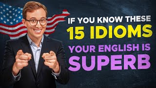 If You Know These 15 IDIOMS Your English is SUPERB [upl. by Conte]