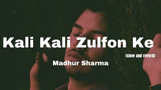 Kali Kali Zulfon Ke  Madhur Sharma  Ustad Nusrat Fateh Ali Khan  slow and reverb version [upl. by Nahsed]