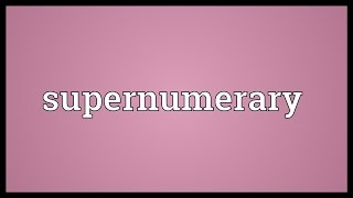 Supernumerary Meaning [upl. by Gariepy]