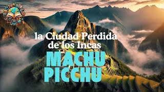 Machu Picchu Explorando la Ciudad Perdida de los Incas Historia Misterios y Descubrimientos [upl. by Anirtruc690]