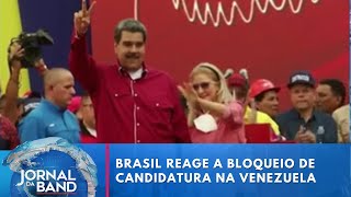 Brasil reage a bloqueio de candidatura nas eleições da Venezuela  Jornal da Band [upl. by Reinertson255]