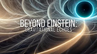 Beyond Einstein Gravitational Echoes [upl. by Errecart131]