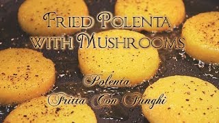 Fried Polenta with Mushrooms  Italian Recipe for Fritta Con Funghi [upl. by Goer]