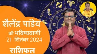 आज का राशिफल 21 सितंबर 2024 शैलेंद्र पांडेय की भविष्यवाणी Today Rashifal Astro Shailendra Pandey [upl. by Ailedua]