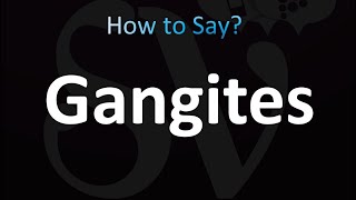 How to Pronounce Gangites CORRECTLY [upl. by Owain]