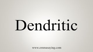 How To Say Dendritic [upl. by Ivan]