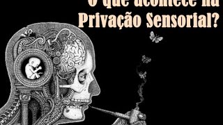 O que acontece na Privação Sensorial [upl. by Cheryl]