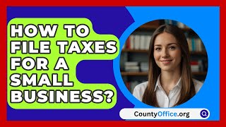 How To File Taxes For A Small Business  CountyOfficeorg [upl. by Vinita758]