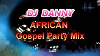 DJ DANNY  African Gospel Party Mix [upl. by Maleki287]