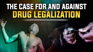 The Case for and Against Drug Legalization [upl. by Floro150]