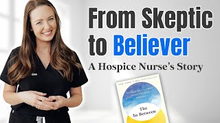 From Skeptic to Believer  A Hospice Nurse’s Story [upl. by Ahsyen]