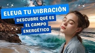 ✨ Descubre qué es el Campo Energético Cómo Elevar Tu Vibración y Transformar Tu Vida 🙏 [upl. by Teresina]