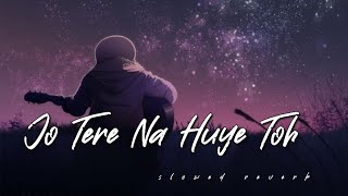 Jo Tere Na Huye Toh  Slowed amp Reverb New song [upl. by Nosyd]