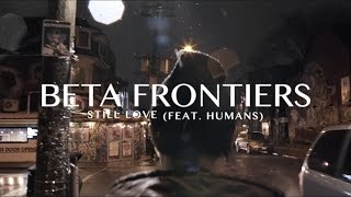 Beta Frontiers  Still Love OFFICIAL VIDEO [upl. by Ellora125]