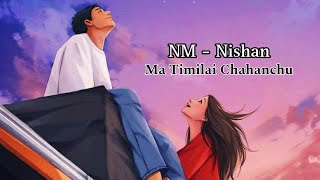 NM  NISHAN \\ Ma Chahanxu Timilai \\ lyric [upl. by Nwahsav]