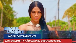 Modelo e traficante Cantora morta não cumpriu ordens do crime  Brasil Urgente [upl. by Edasalof3]