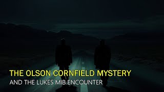 “The Olson Cornfield Mystery  The Lukes MIB Encounter”  Paranormal Stories [upl. by Tanberg459]