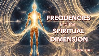 Frequencies and the Spiritual Dimension  Emerson Ferrell [upl. by Thorrlow]