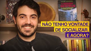 NÃO TENHO VONTADE DE SOCIALIZAR E AGORA Psicanalista explica com detalhes [upl. by Adaran]