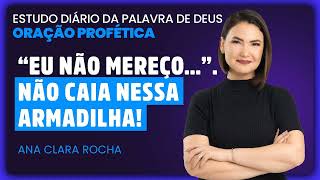 ORAÇÃO PROFÉTICA  “EU NÃO MEREÇO…” NÃO CAIA NESSA ARMADILHA  Ana Clara Rocha [upl. by Carpet]