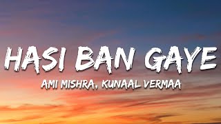 Hasi Ban Gaye Lyrics  Ami Mishra KASYAP Kunaal Vermaa [upl. by Aiekahs927]