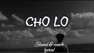 CHO LO  Slowed amp reverb  Lyrical  lofi  midnightlofi [upl. by Norty]