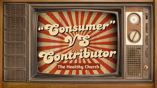 The Healthy Christcentered Church quotConsumer vs Contributorquot [upl. by Miriam]