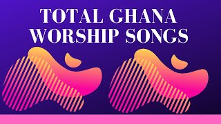 Total Ghana Worship Songs [upl. by Macilroy402]