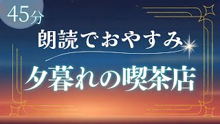 【作業用】おやすみ朗読『夕暮れの喫茶店』寝落ちできる読み聞かせ朗読【睡眠導入】 [upl. by Costin]