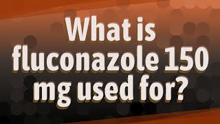 What is fluconazole 150 mg used for [upl. by Isiah768]