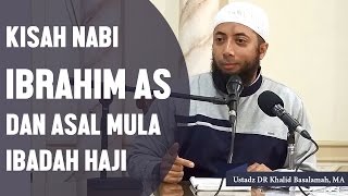 Kisah Nabi Ibrahim AS dan asal mula ibadah haji Ustadz DR Khalid Basalamah MA [upl. by Barrada]