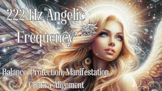 222 Hz Angelic Frequency for Balance Protection Manifestation Chakra Alignment [upl. by Ardnuasak970]