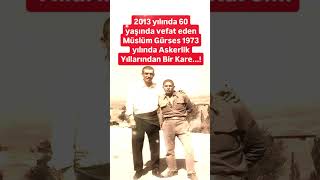 2013 YILINDA 60 YAŞINDA ARAMIZDAN AYRILAN MÜSLÜM GÜRSES 51 YIL ÖNCE ASKERLİK YILLARINDAN BİR KARE [upl. by Everson]