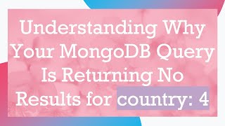 Understanding Why Your MongoDB Query Is Returning No Results for country 4 [upl. by Franklin]