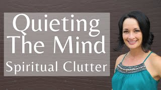 Quieting the Mind  Spiritual Decluttering Series [upl. by Conias]