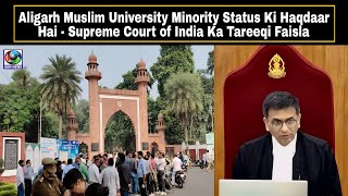 Aligarh Muslim University Minority Status Ki Haqdaar Hai  Supreme Court of India Ka Tareeqi Faisla [upl. by Dunseath835]