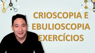 Crioscopia e Ebulioscopia 47  Exercícios [upl. by Itsuj146]