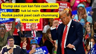 Trump akai hnu cun kan Fale pawl an him deuh lai Nudok padok pawl caah chunmang chia asi ve [upl. by Annaed]