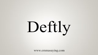 How To Say Deftly [upl. by Routh]